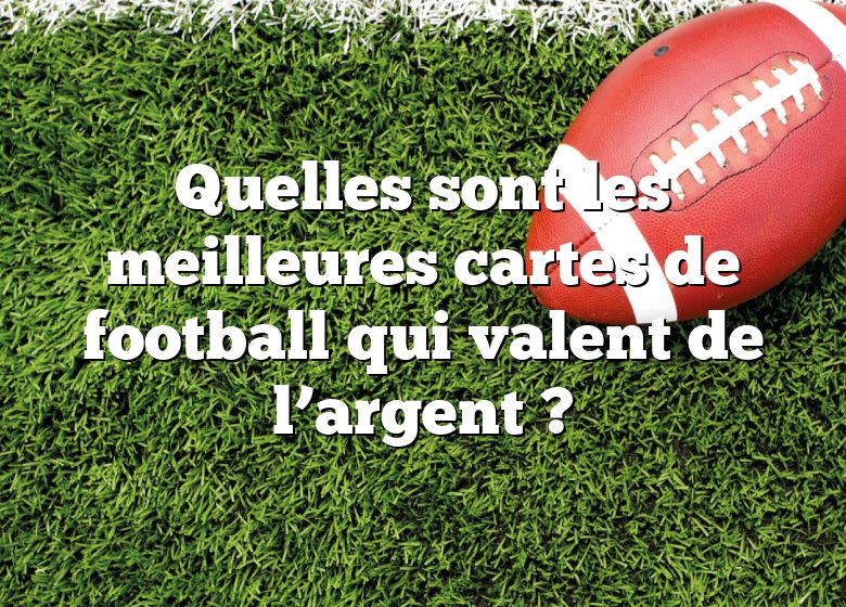 Quelles sont les meilleures cartes de football qui valent de l’argent ?